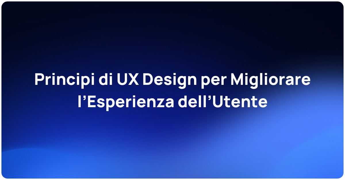 Principi di UX Design per Migliorare l’Esperienza dell’Utente