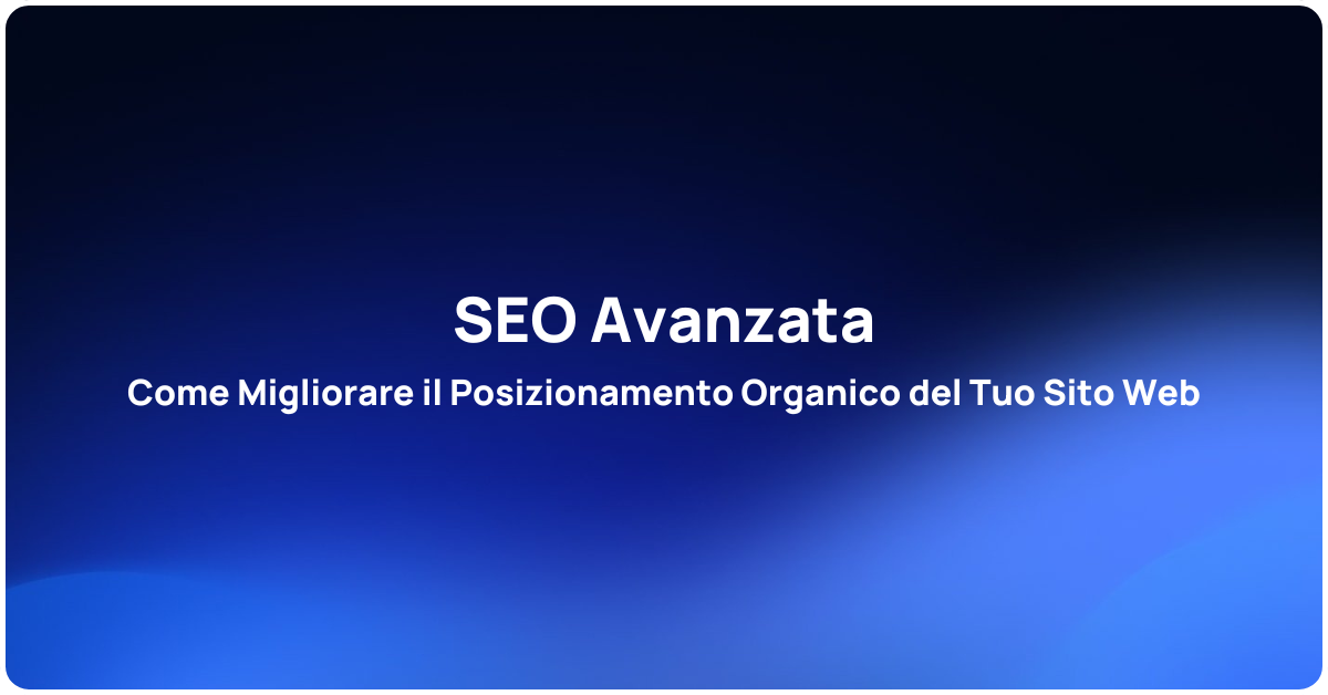 SEO Avanzata Come Migliorare il Posizionamento Organico del Tuo Sito Web
